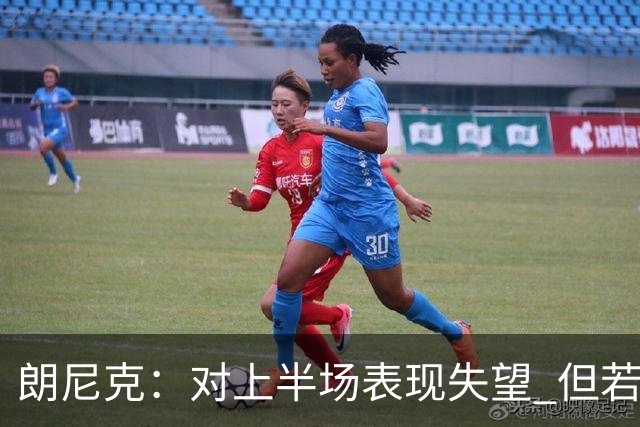 朗尼克：对上半场表现失望 但若再踢10分钟我们能赢